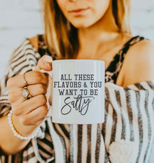  All these flavors and you want to be salty coffee mug